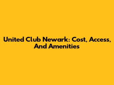 United Club Newark: Cost, Access, And Amenities