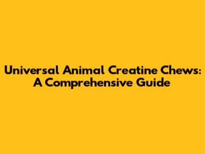 Universal Animal Creatine Chews: A Comprehensive Guide
