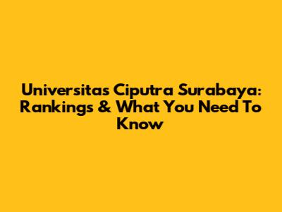 Universitas Ciputra Surabaya: Rankings & What You Need To Know