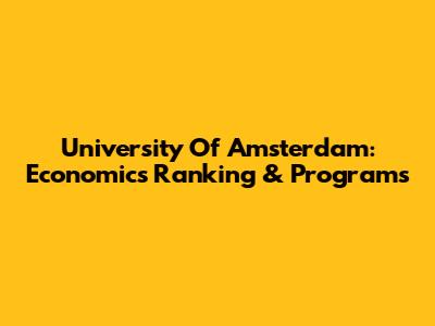 University Of Amsterdam: Economics Ranking & Programs