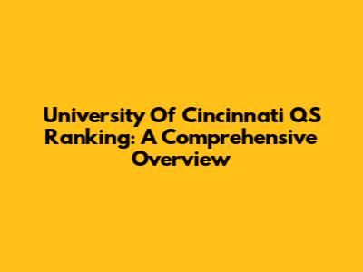 University Of Cincinnati QS Ranking: A Comprehensive Overview