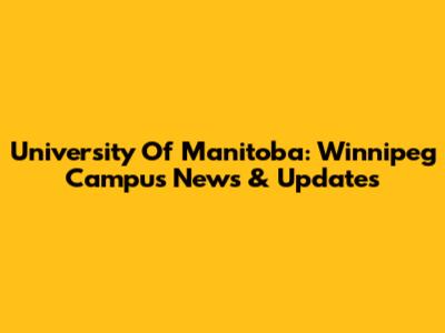 University Of Manitoba: Winnipeg Campus News & Updates