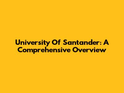 University Of Santander: A Comprehensive Overview