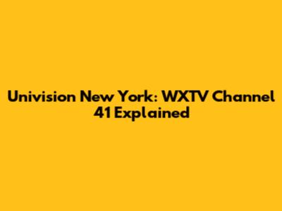 Univision New York: WXTV Channel 41 Explained