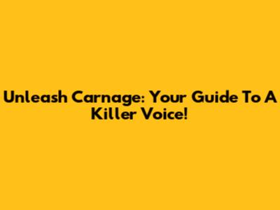 Unleash Carnage: Your Guide To A Killer Voice!