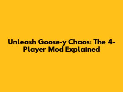 Unleash Goose-y Chaos: The 4-Player Mod Explained