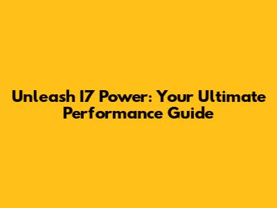 Unleash I7 Power: Your Ultimate Performance Guide