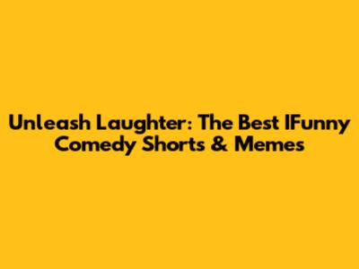 Unleash Laughter: The Best IFunny Comedy Shorts & Memes