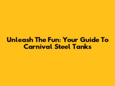Unleash The Fun: Your Guide To Carnival Steel Tanks