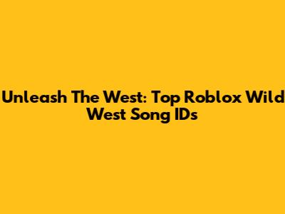 Unleash The West: Top Roblox Wild West Song IDs