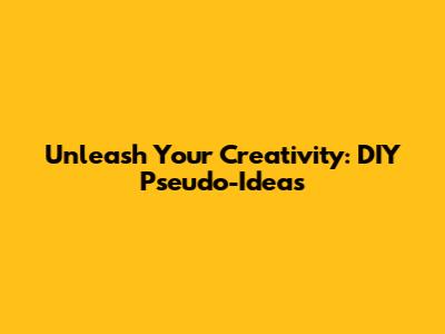 Unleash Your Creativity: DIY Pseudo-Ideas