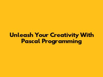 Unleash Your Creativity With Pascal Programming