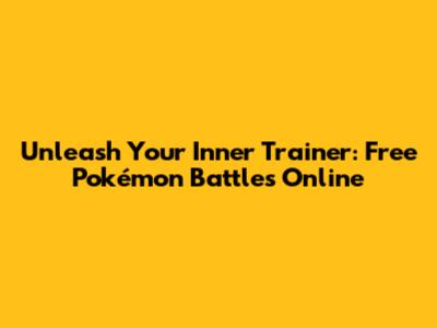 Unleash Your Inner Trainer: Free Pokémon Battles Online