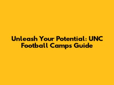 Unleash Your Potential: UNC Football Camps Guide