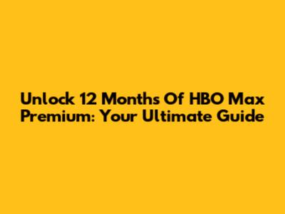 Unlock 12 Months Of HBO Max Premium: Your Ultimate Guide