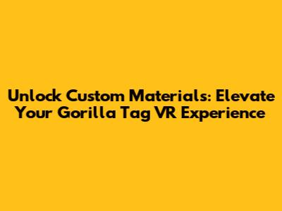 Unlock Custom Materials: Elevate Your Gorilla Tag VR Experience