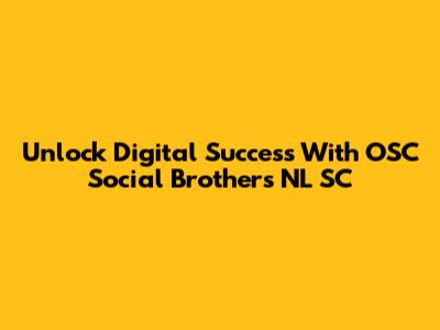 Unlock Digital Success With OSC Social Brothers NL SC