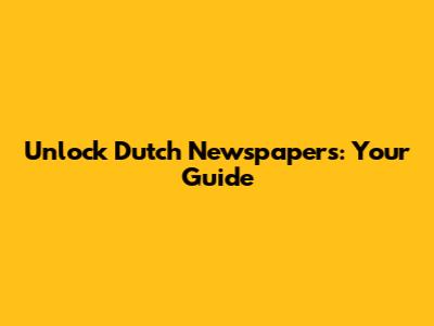 Unlock Dutch Newspapers: Your Guide