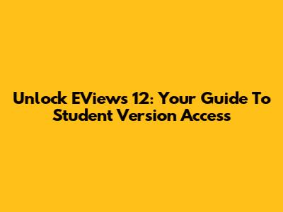 Unlock EViews 12: Your Guide To Student Version Access