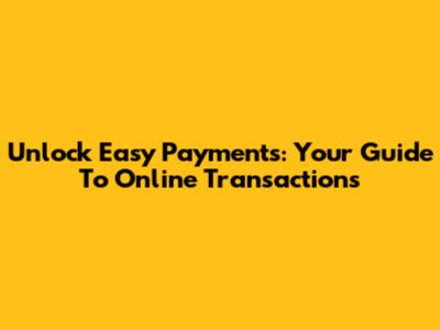 Unlock Easy Payments: Your Guide To Online Transactions