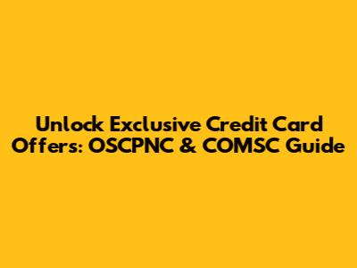 Unlock Exclusive Credit Card Offers: OSCPNC & COMSC Guide