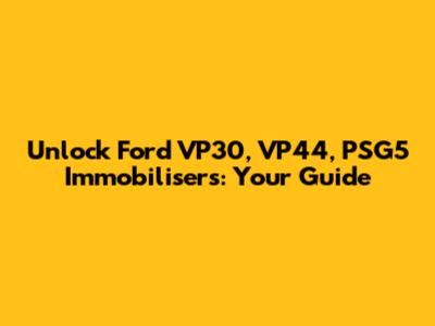 Unlock Ford VP30, VP44, PSG5 Immobilisers: Your Guide