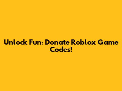 Unlock Fun: Donate Roblox Game Codes!