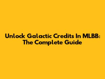 Unlock Galactic Credits In MLBB: The Complete Guide