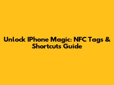 Unlock IPhone Magic: NFC Tags & Shortcuts Guide