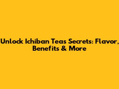 Unlock Ichiban Tea's Secrets: Flavor, Benefits & More