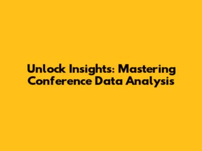 Unlock Insights: Mastering Conference Data Analysis