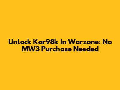 Unlock Kar98k In Warzone: No MW3 Purchase Needed