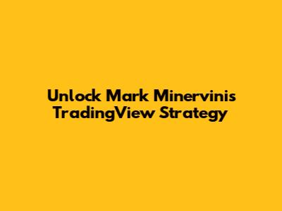 Unlock Mark Minervini's TradingView Strategy