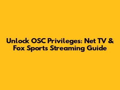 Unlock OSC Privileges: Net TV & Fox Sports Streaming Guide
