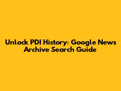 Unlock PDI History: Google News Archive Search Guide