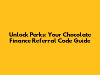 Unlock Perks: Your Chocolate Finance Referral Code Guide