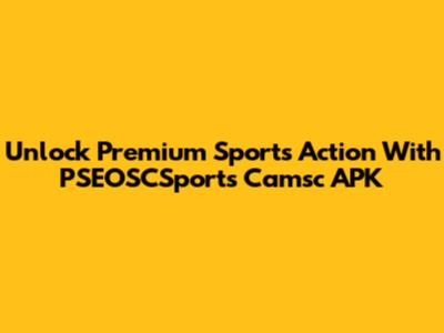 Unlock Premium Sports Action With PSEOSCSports Camsc APK