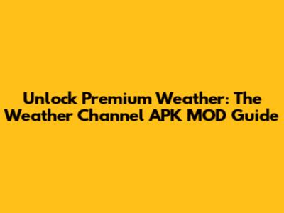 Unlock Premium Weather: The Weather Channel APK MOD Guide