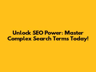 Unlock SEO Power: Master Complex Search Terms Today!