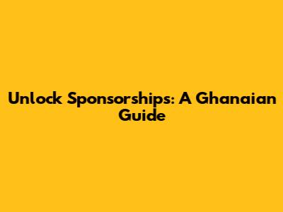 Unlock Sponsorships: A Ghanaian Guide