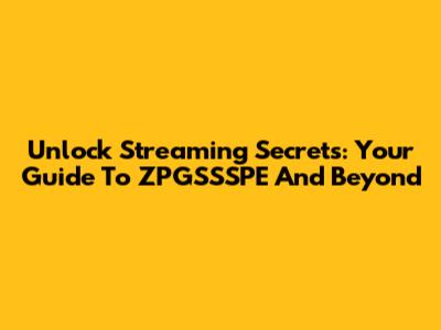 Unlock Streaming Secrets: Your Guide To ZPGSSSPE And Beyond