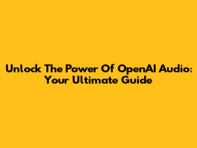 Unlock The Power Of OpenAI Audio: Your Ultimate Guide
