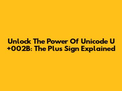 Unlock The Power Of Unicode U+002B: The Plus Sign Explained