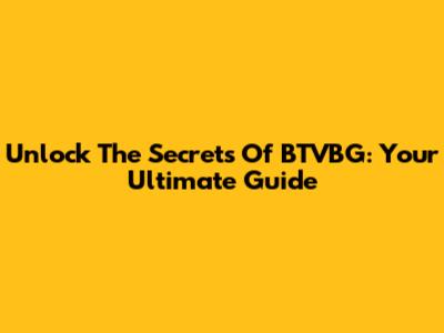 Unlock The Secrets Of BTVBG: Your Ultimate Guide