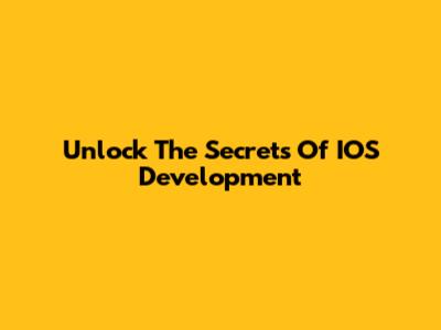 Unlock The Secrets Of IOS Development