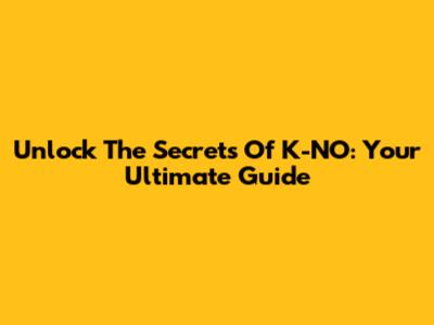 Unlock The Secrets Of K-NO: Your Ultimate Guide