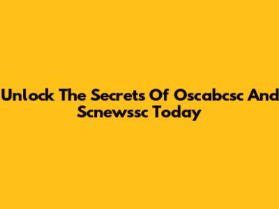 Unlock The Secrets Of Oscabcsc And Scnewssc Today