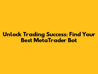 Unlock Trading Success: Find Your Best MetaTrader Bot