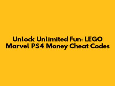 Unlock Unlimited Fun: LEGO Marvel PS4 Money Cheat Codes