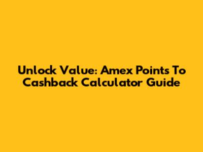 Unlock Value: Amex Points To Cashback Calculator Guide